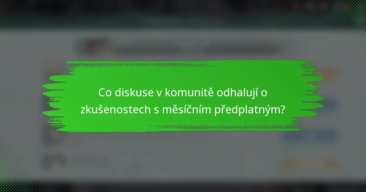Co diskuse v komunitě odhalují o zkušenostech s měsíčním předplatným?