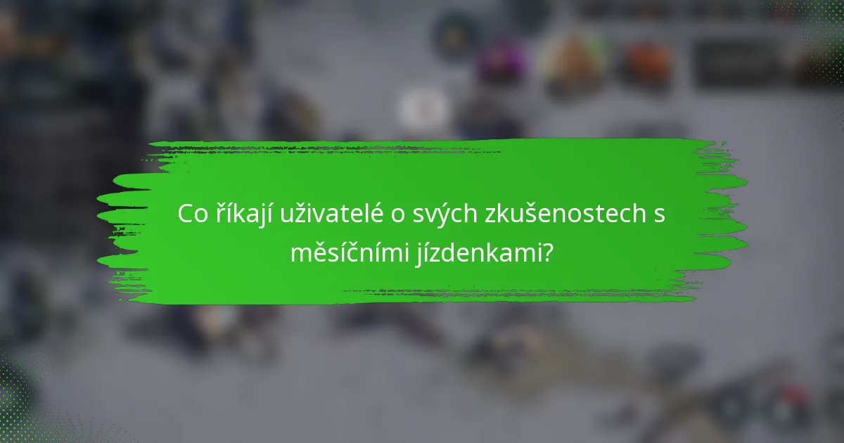 Co říkají uživatelé o svých zkušenostech s měsíčními jízdenkami?