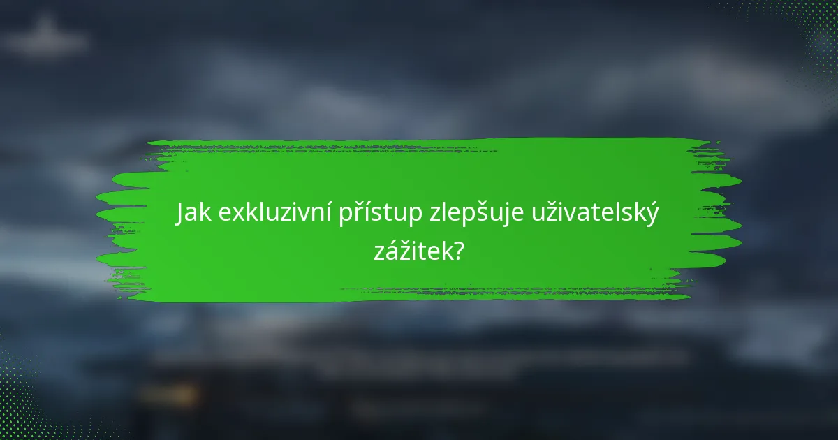 Jak exkluzivní přístup zlepšuje uživatelský zážitek?