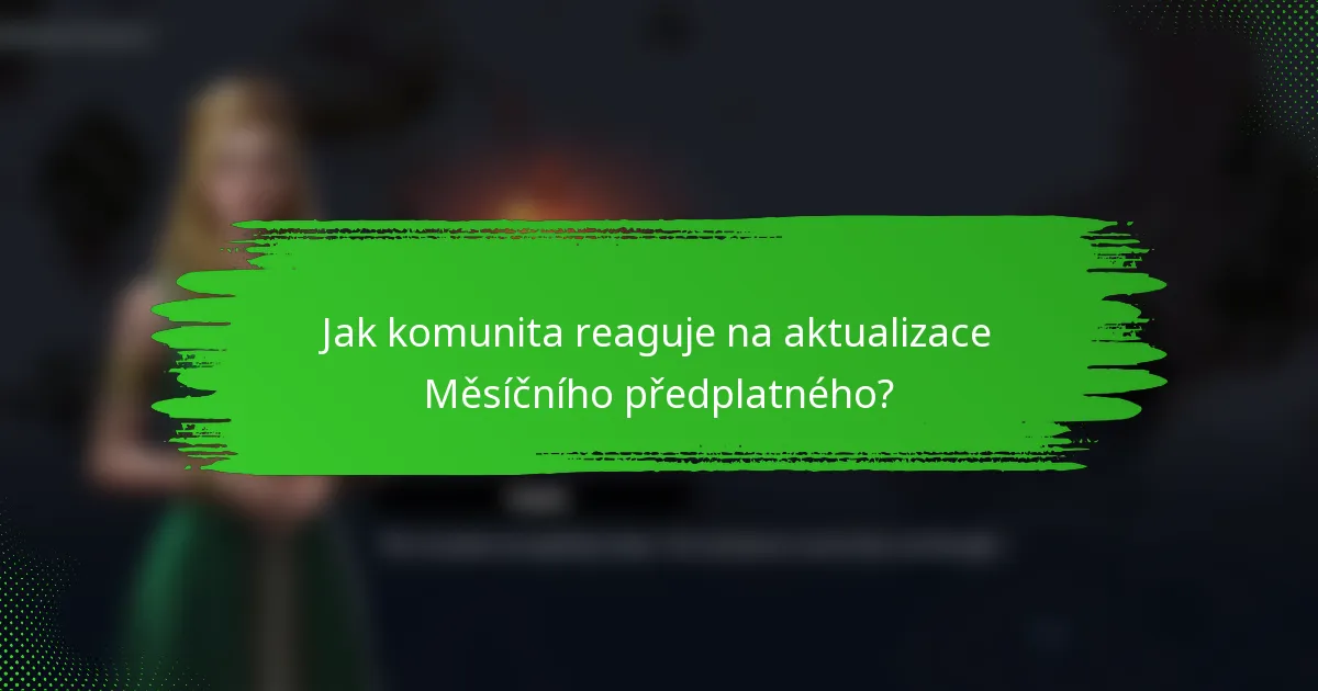 Jak komunita reaguje na aktualizace Měsíčního předplatného?