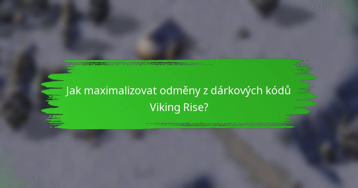 Jak maximalizovat odměny z dárkových kódů Viking Rise?