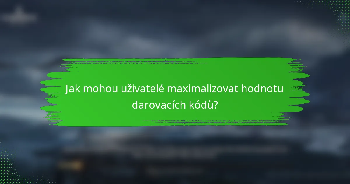 Jak mohou uživatelé maximalizovat hodnotu darovacích kódů?