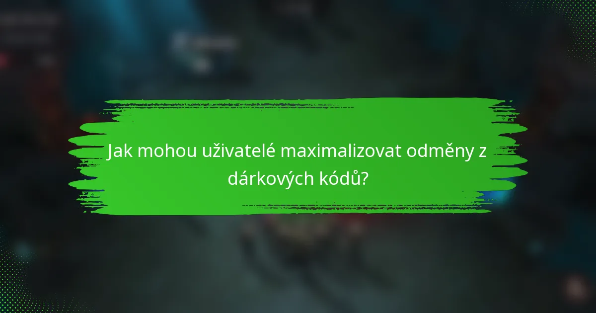 Jak mohou uživatelé maximalizovat odměny z dárkových kódů?