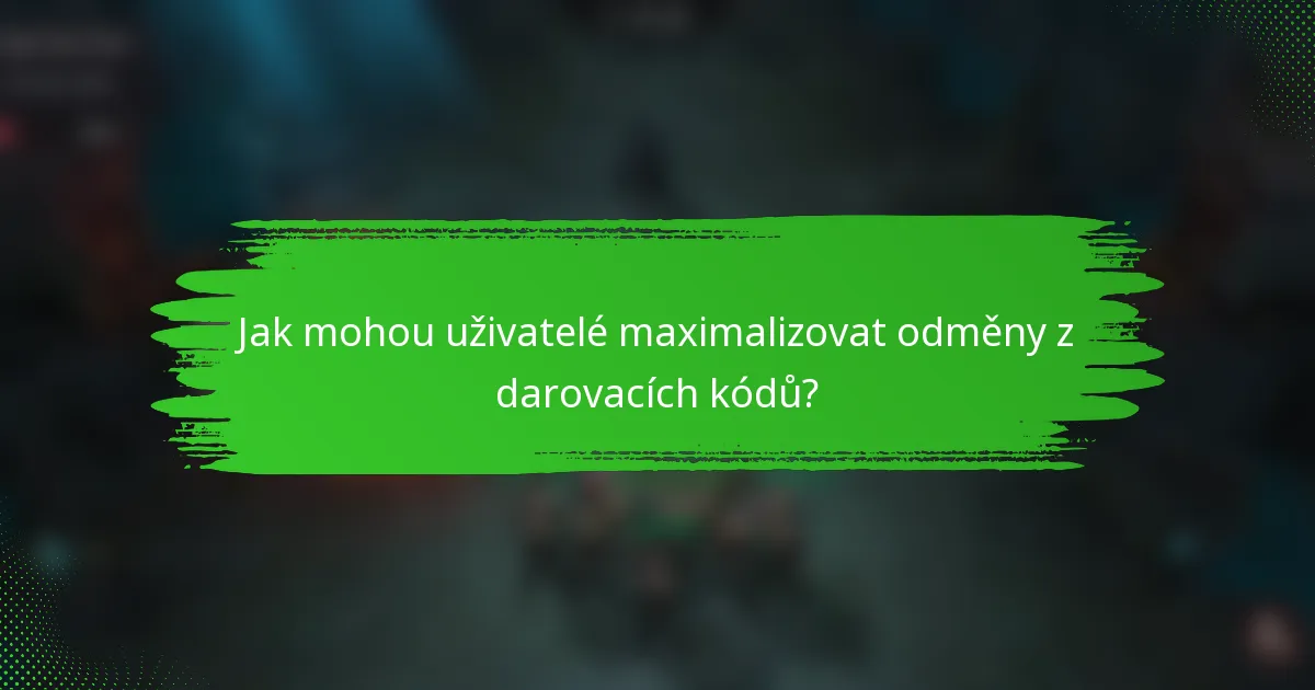 Jak mohou uživatelé maximalizovat odměny z darovacích kódů?
