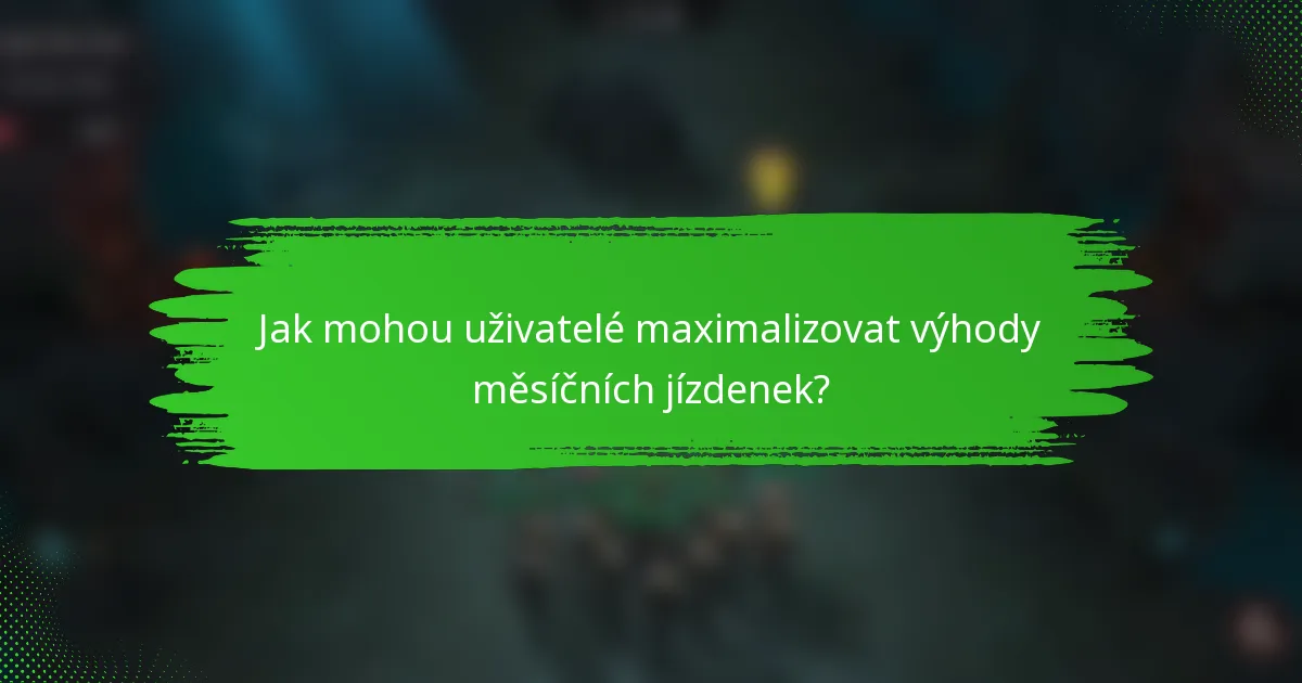 Jak mohou uživatelé maximalizovat výhody měsíčních jízdenek?