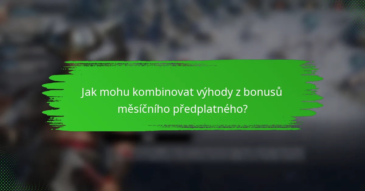 Jak mohu kombinovat výhody z bonusů měsíčního předplatného?