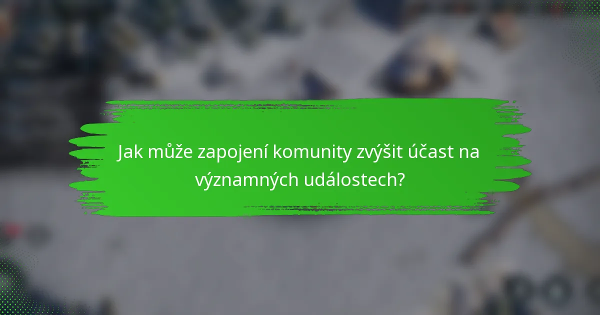 Jak může zapojení komunity zvýšit účast na významných událostech?