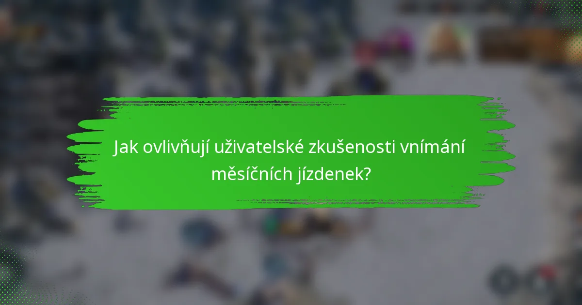 Jak ovlivňují uživatelské zkušenosti vnímání měsíčních jízdenek?