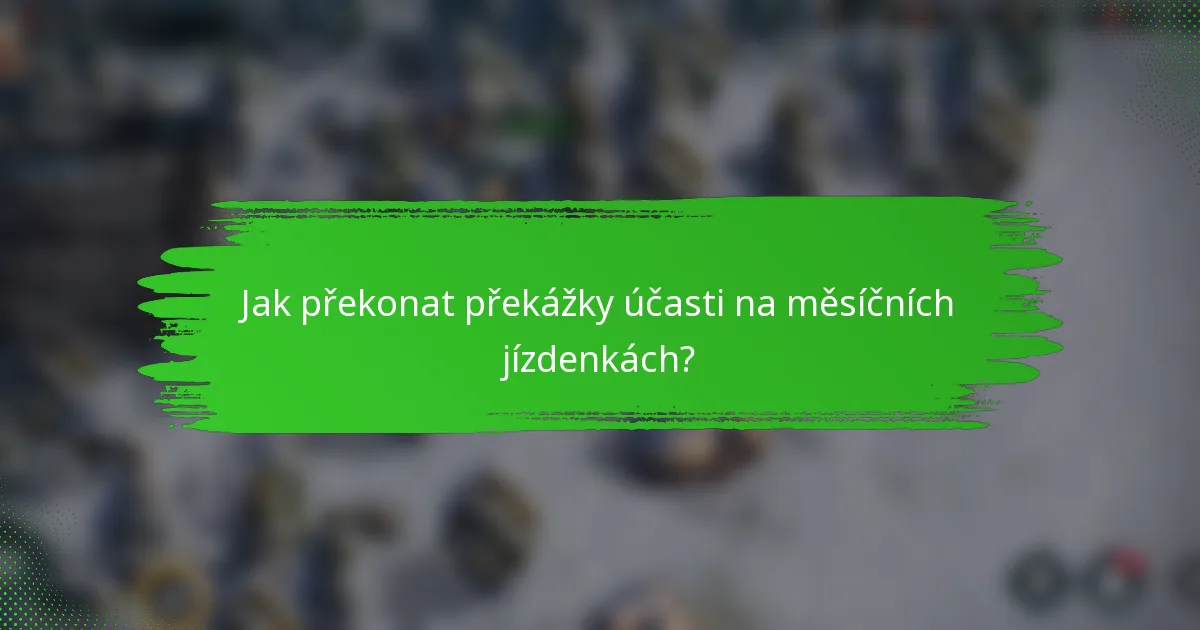 Jak překonat překážky účasti na měsíčních jízdenkách?