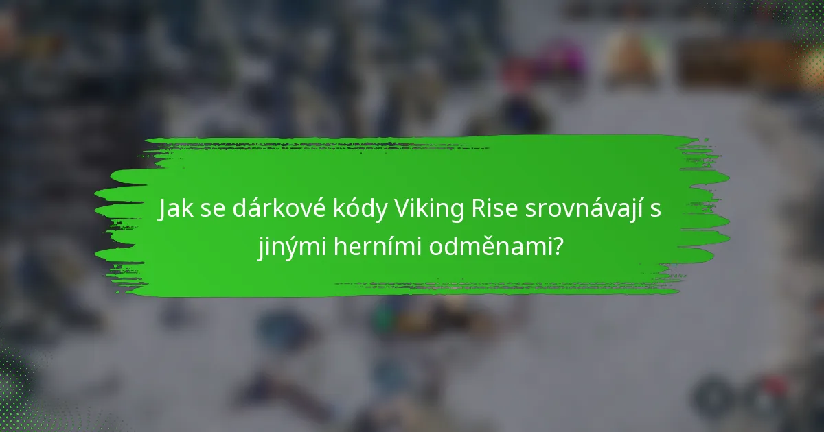 Jak se dárkové kódy Viking Rise srovnávají s jinými herními odměnami?