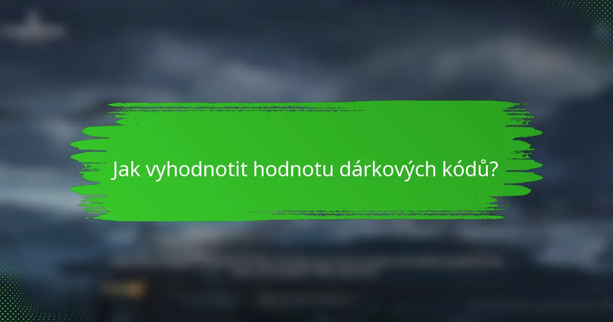 Jak vyhodnotit hodnotu dárkových kódů?