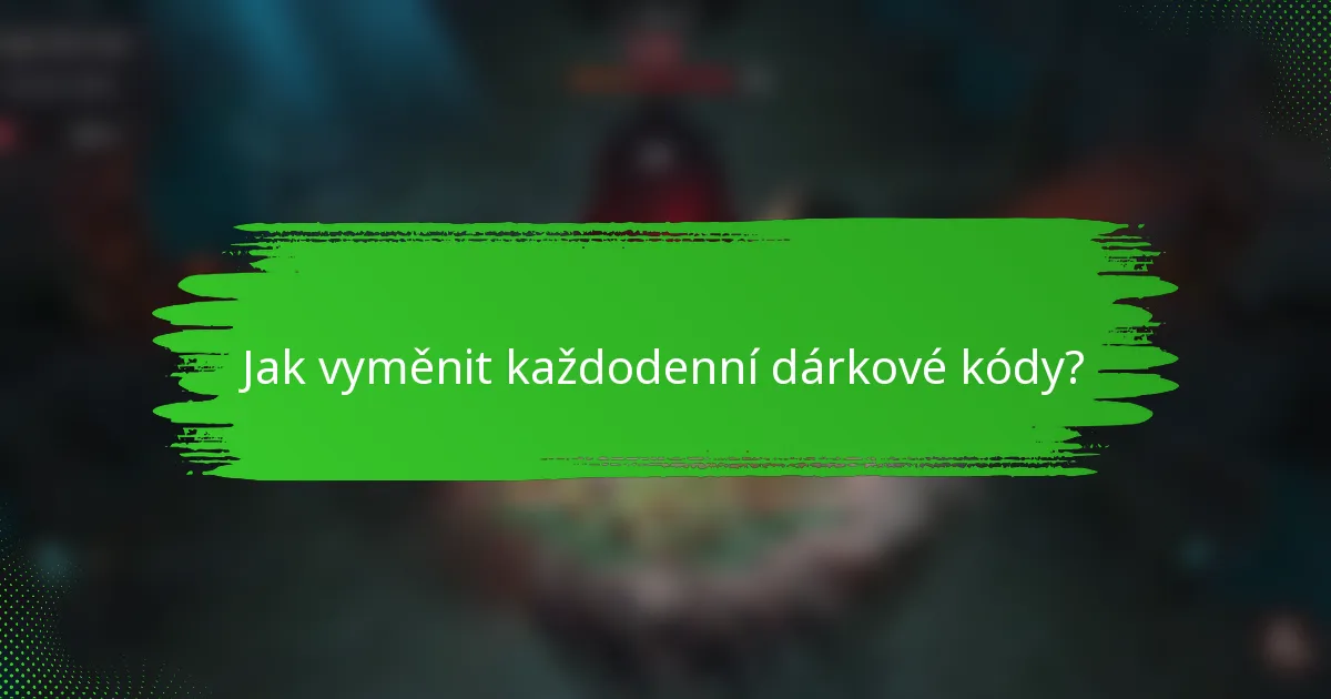 Jak vyměnit každodenní dárkové kódy?