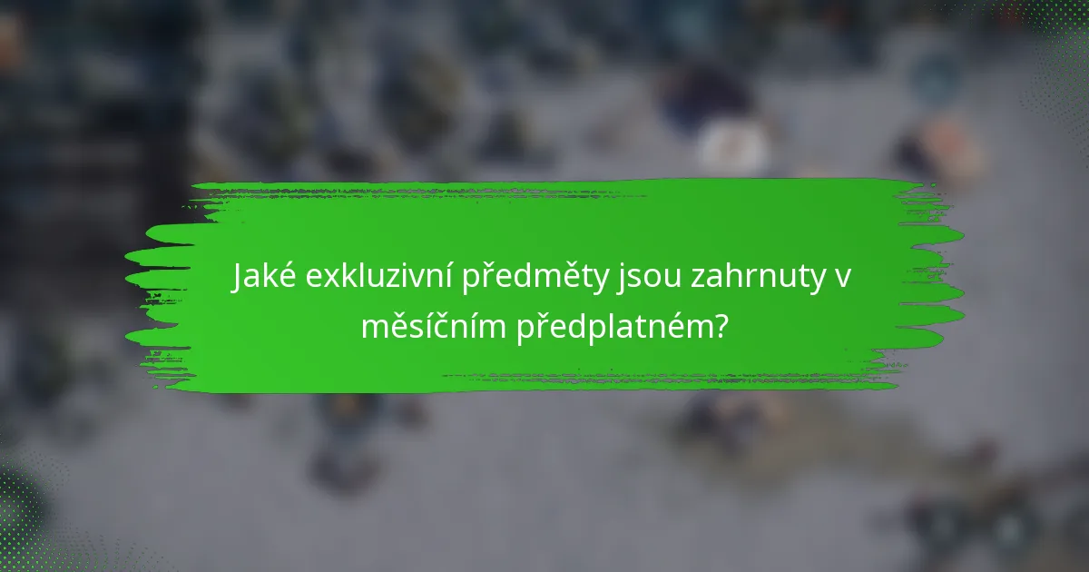 Jaké exkluzivní předměty jsou zahrnuty v měsíčním předplatném?