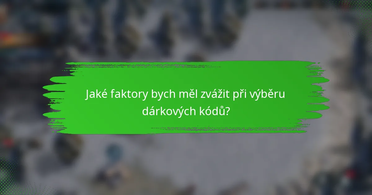 Jaké faktory bych měl zvážit při výběru dárkových kódů?