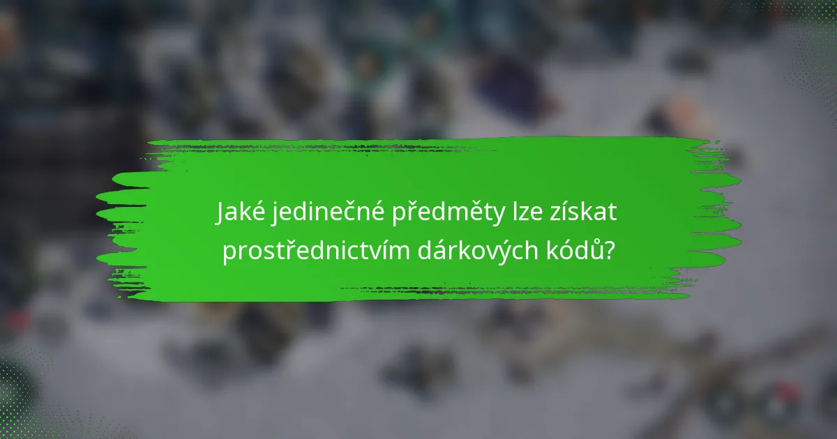 Jaké jedinečné předměty lze získat prostřednictvím dárkových kódů?