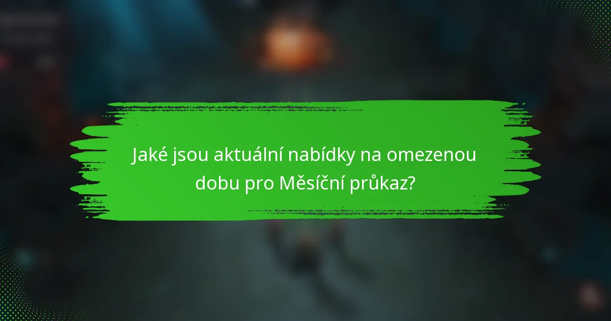 Jaké jsou aktuální nabídky na omezenou dobu pro Měsíční průkaz?