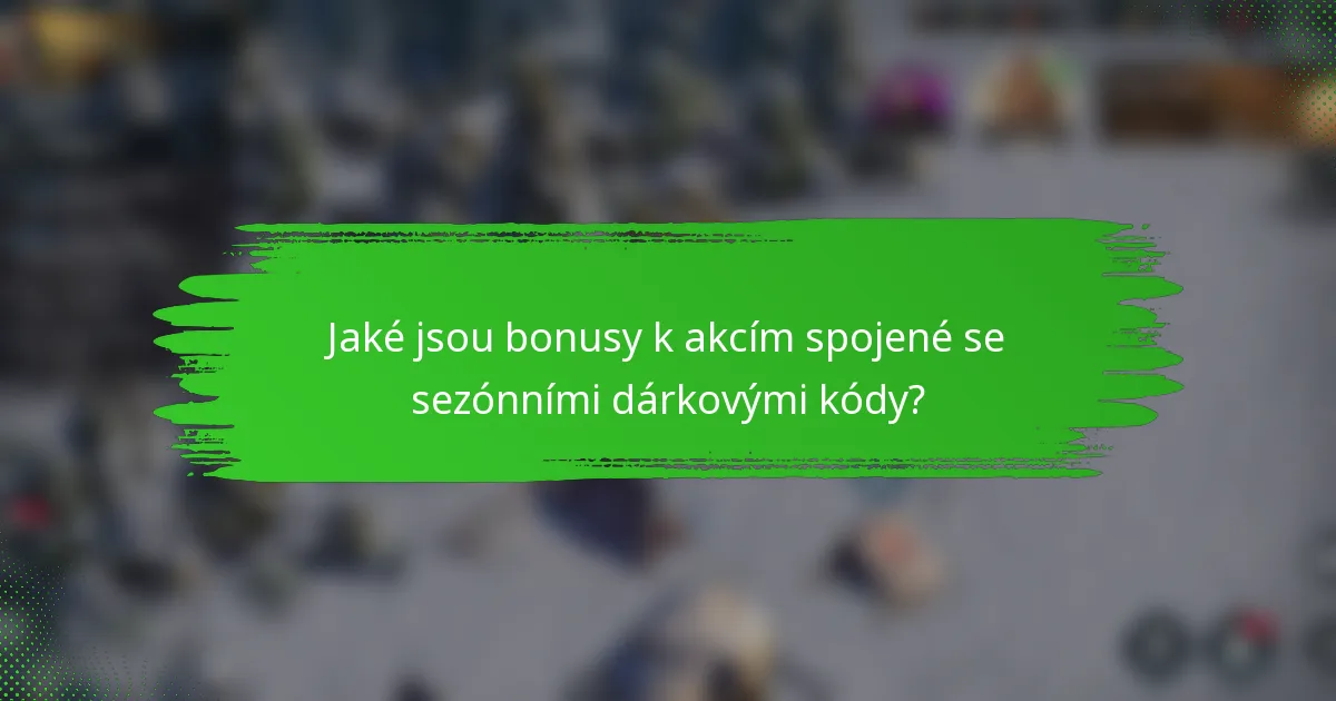 Jaké jsou bonusy k akcím spojené se sezónními dárkovými kódy?