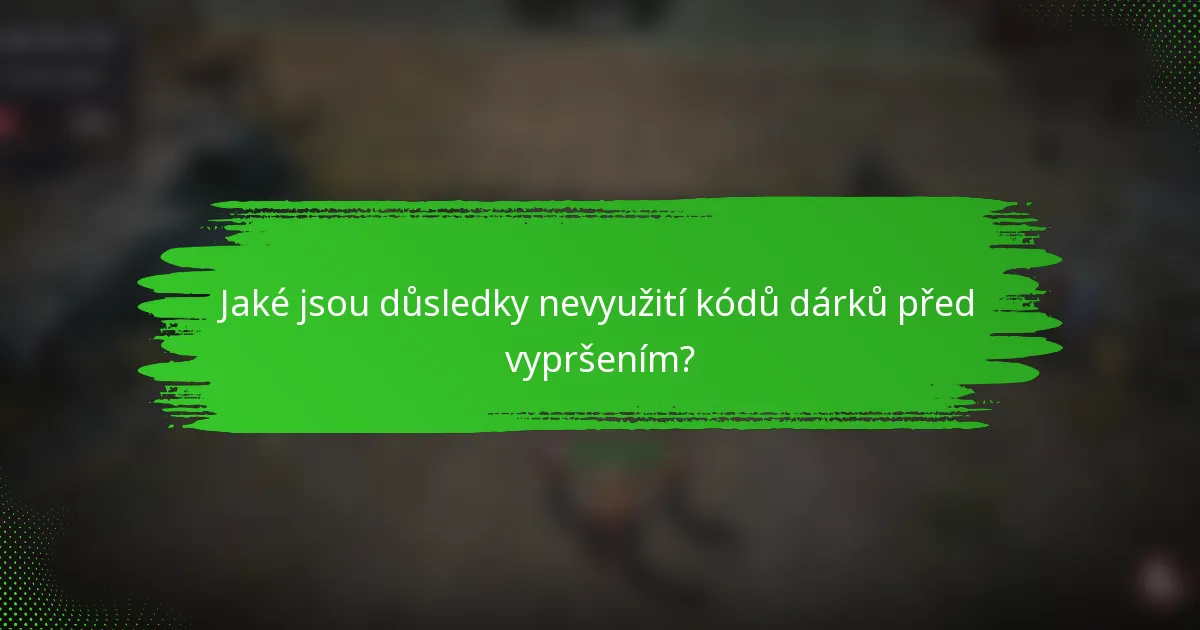 Jaké jsou důsledky nevyužití kódů dárků před vypršením?