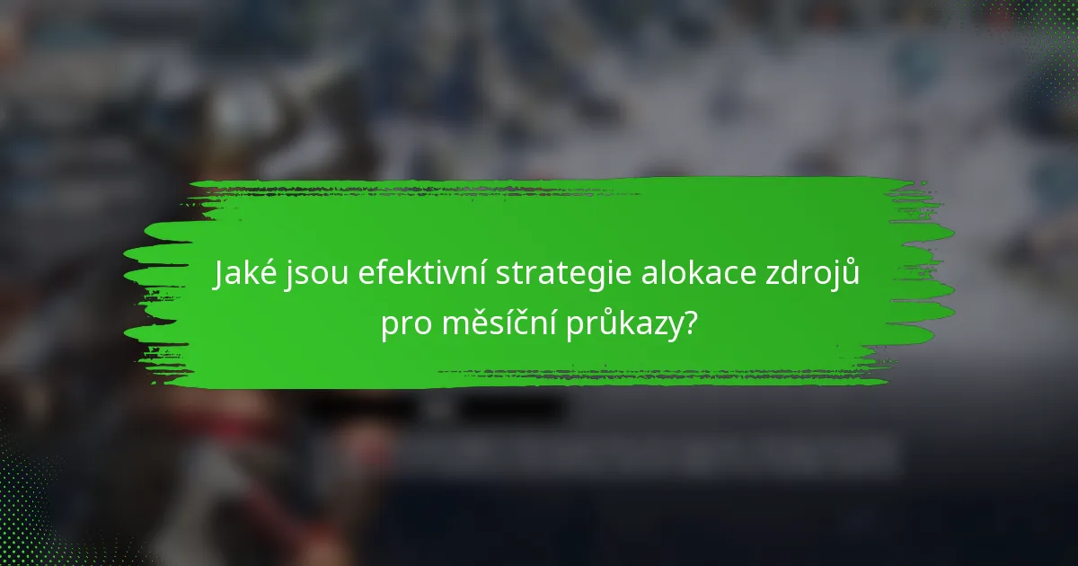 Jaké jsou efektivní strategie alokace zdrojů pro měsíční průkazy?