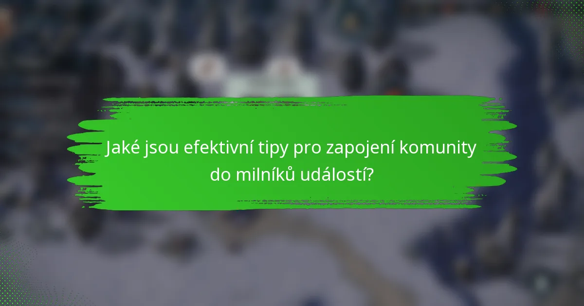 Jaké jsou efektivní tipy pro zapojení komunity do milníků událostí?