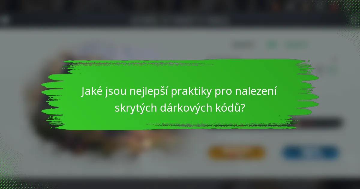 Jaké jsou nejlepší praktiky pro nalezení skrytých dárkových kódů?