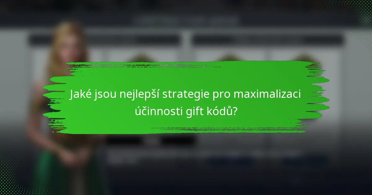 Jaké jsou nejlepší strategie pro maximalizaci účinnosti gift kódů?