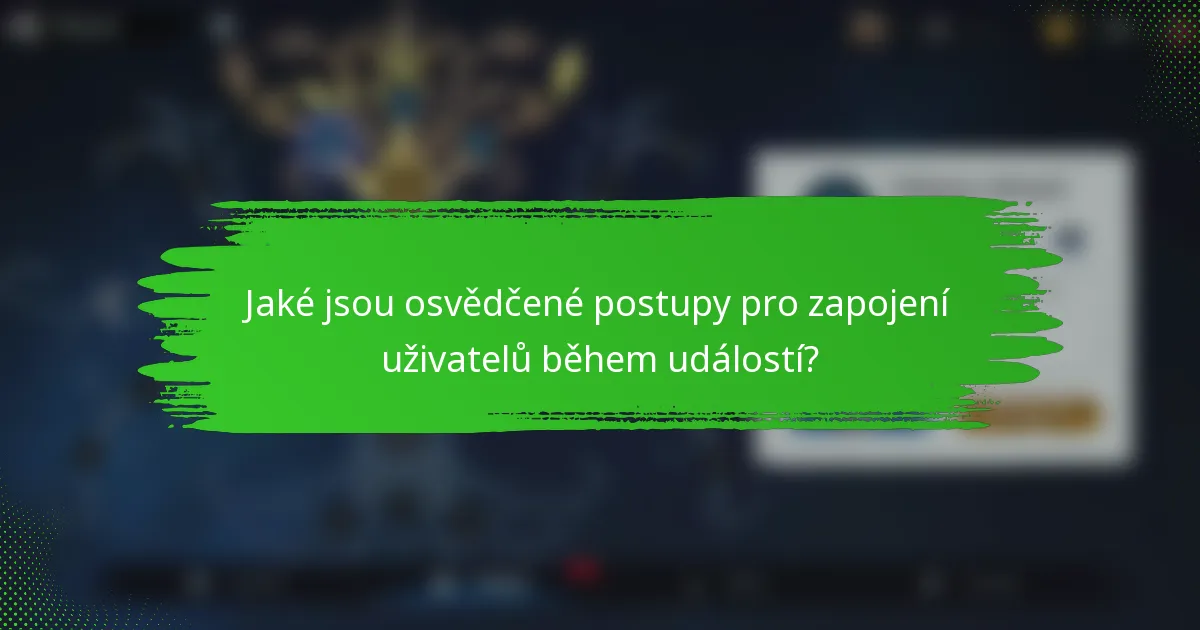 Jaké jsou osvědčené postupy pro zapojení uživatelů během událostí?