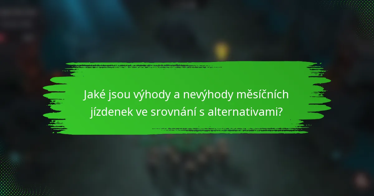 Jaké jsou výhody a nevýhody měsíčních jízdenek ve srovnání s alternativami?