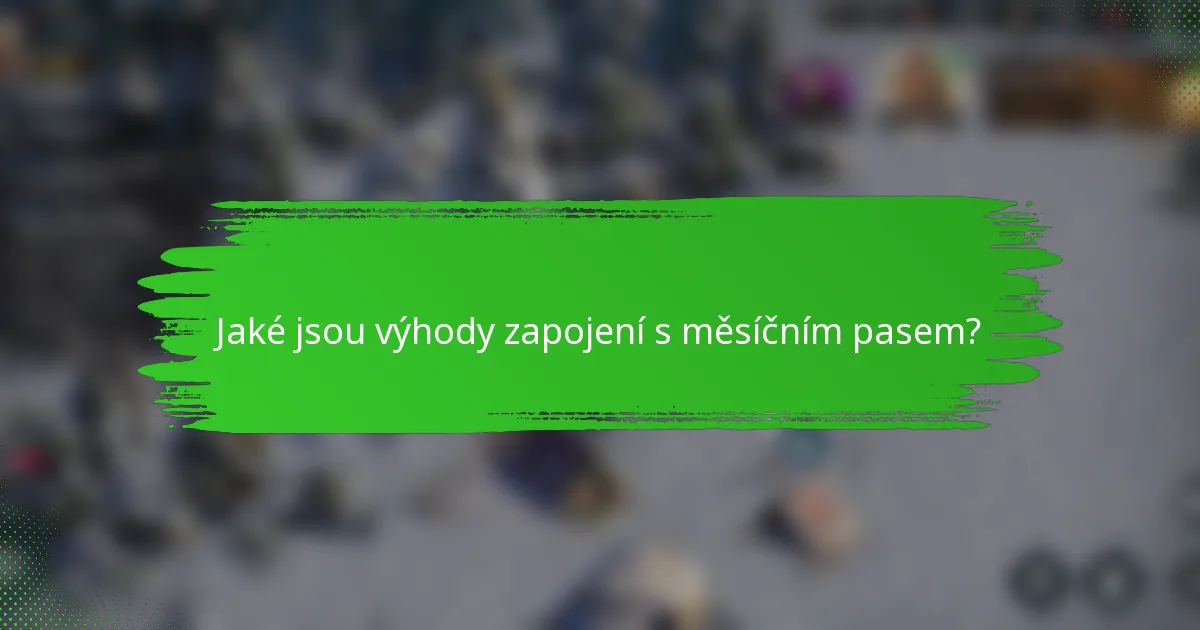 Jaké jsou výhody zapojení s měsíčním pasem?