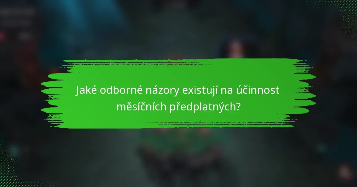 Jaké odborné názory existují na účinnost měsíčních předplatných?