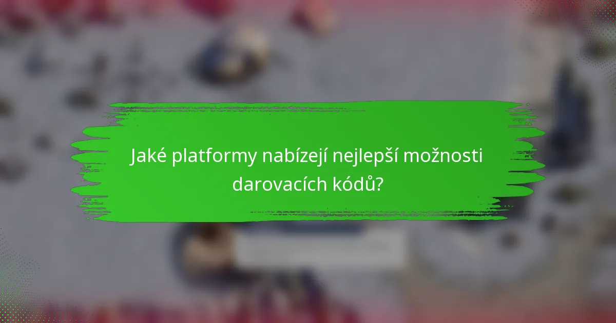 Jaké platformy nabízejí nejlepší možnosti darovacích kódů?