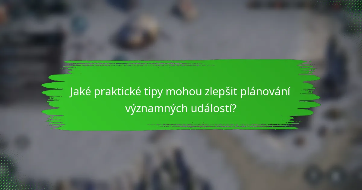 Jaké praktické tipy mohou zlepšit plánování významných událostí?