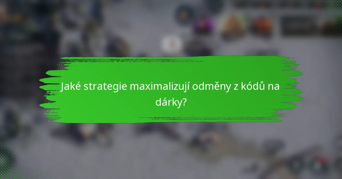 Jaké strategie maximalizují odměny z kódů na dárky?