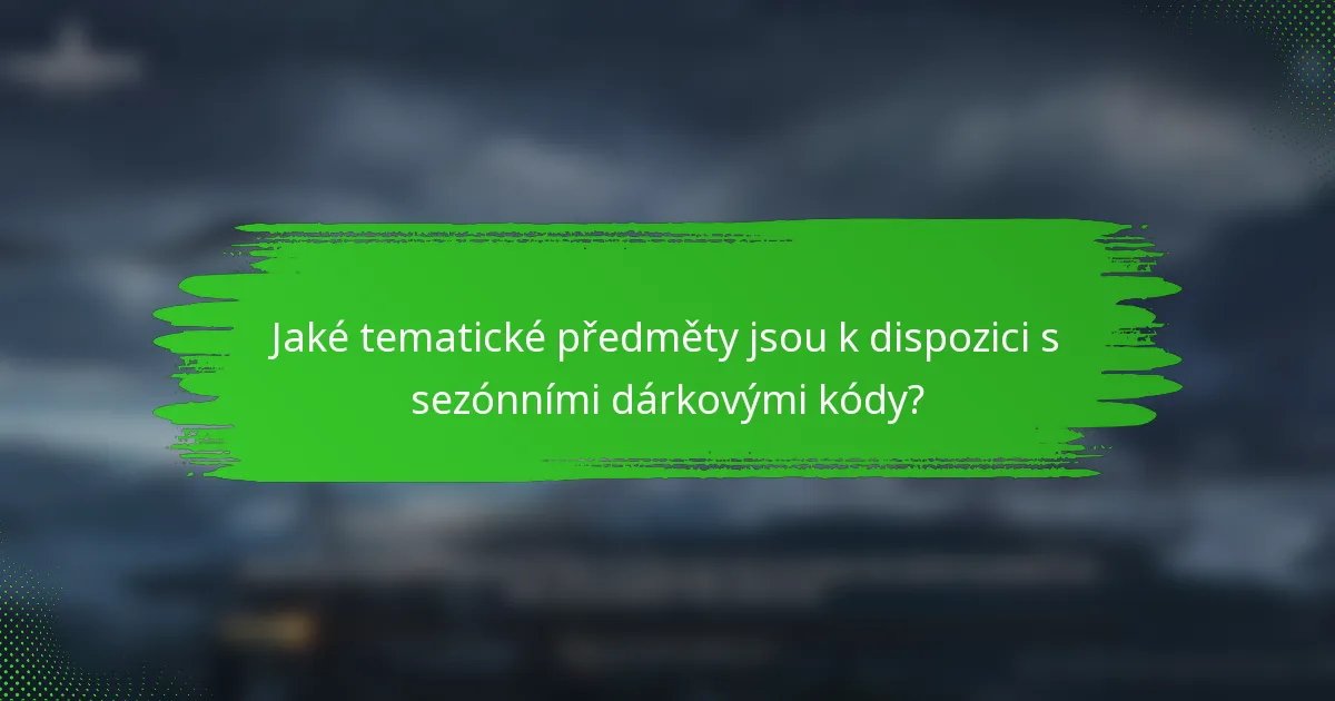 Jaké tematické předměty jsou k dispozici s sezónními dárkovými kódy?