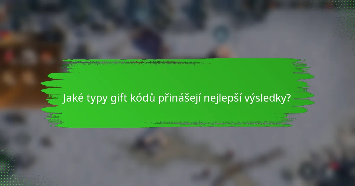 Jaké typy gift kódů přinášejí nejlepší výsledky?
