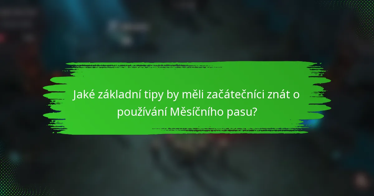 Jaké základní tipy by měli začátečníci znát o používání Měsíčního pasu?