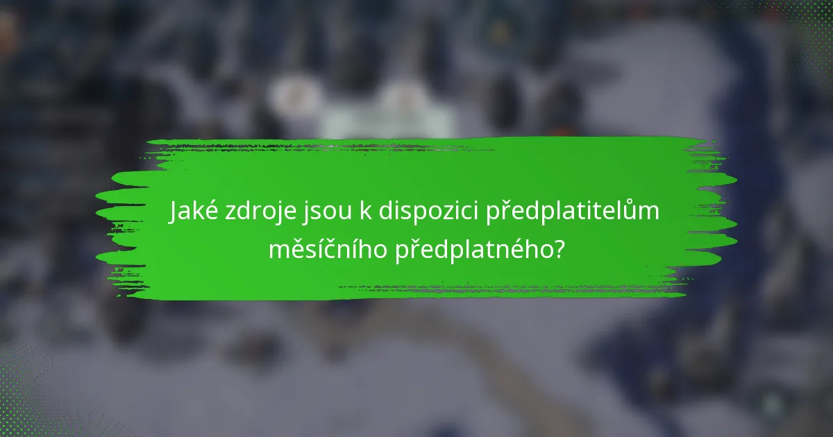 Jaké zdroje jsou k dispozici předplatitelům měsíčního předplatného?