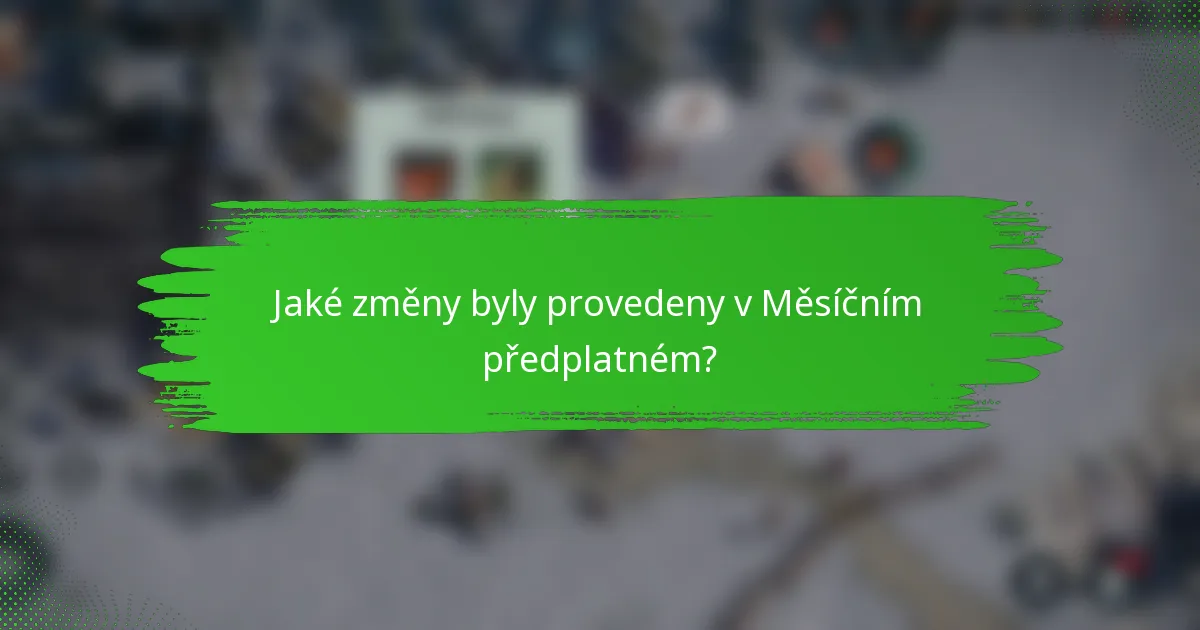 Jaké změny byly provedeny v Měsíčním předplatném?