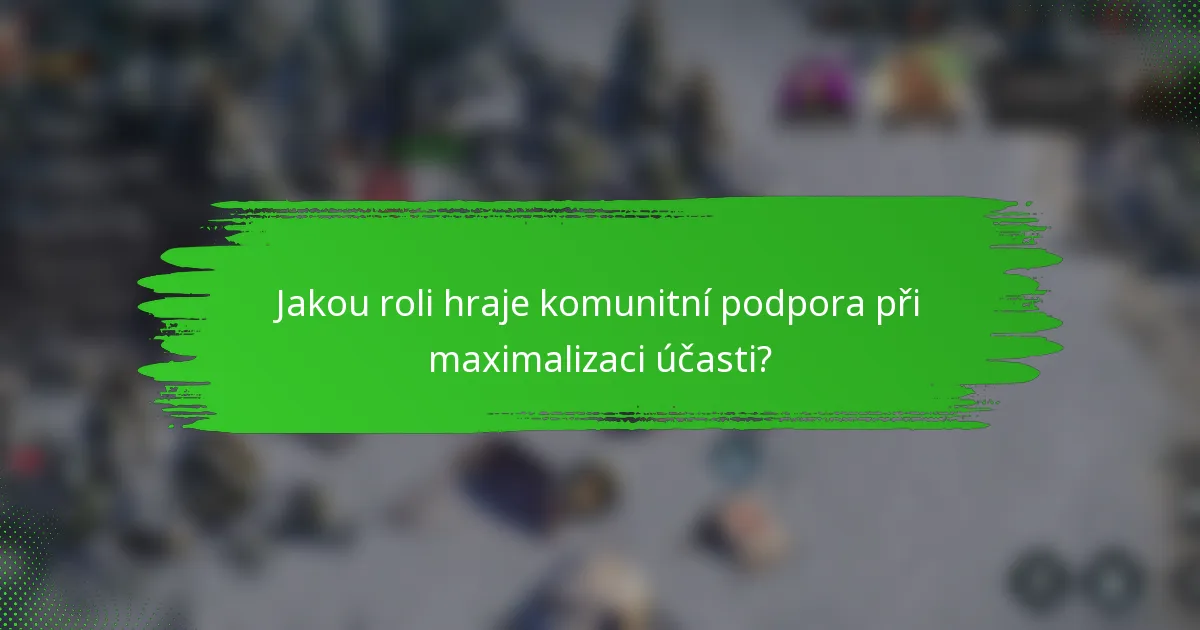 Jakou roli hraje komunitní podpora při maximalizaci účasti?