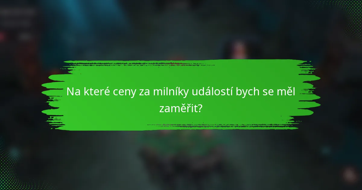 Na které ceny za milníky událostí bych se měl zaměřit?