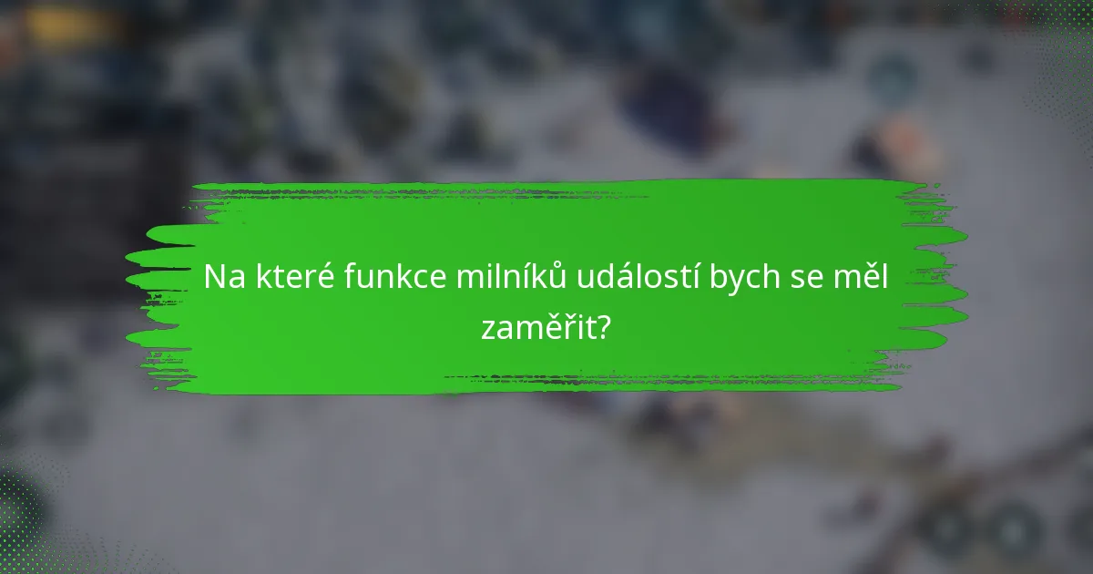 Na které funkce milníků událostí bych se měl zaměřit?